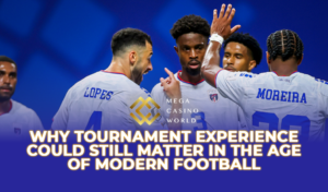 Why Tournament Experience Could Still Matter in the Age of Modern Football